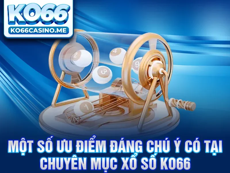 Một số ưu điểm đáng chú ý có tại chuyên mục Xổ số KO66