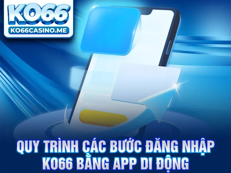 Quy trình các bước đăng nhập KO66 bằng app di động