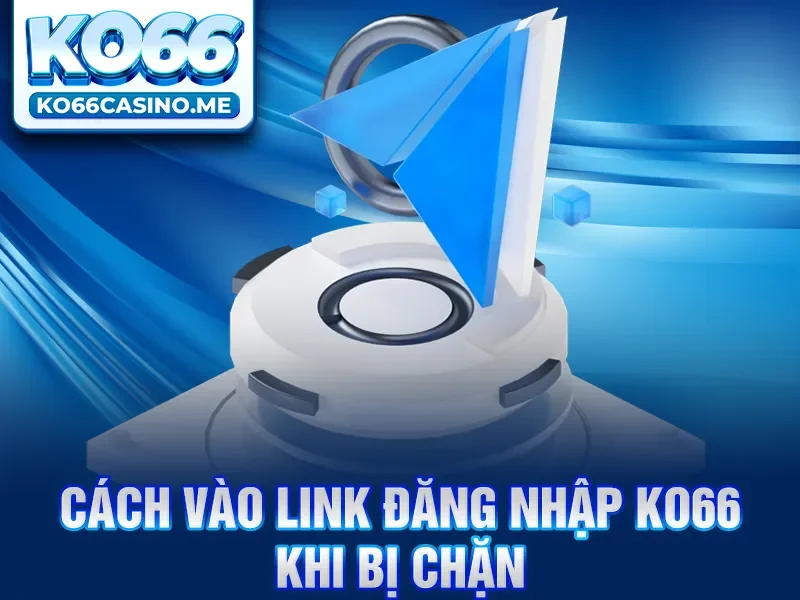 Cách vào link đăng nhập KO66 khi bị chặn
