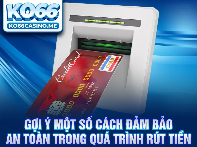 Gợi ý một số cách đảm bảo an toàn trong quá trình rút tiền KO66