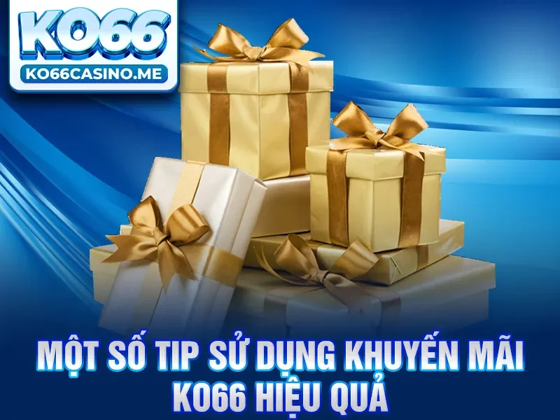 Một số tip sử dụng khuyến mãi KO66 hiệu quả
