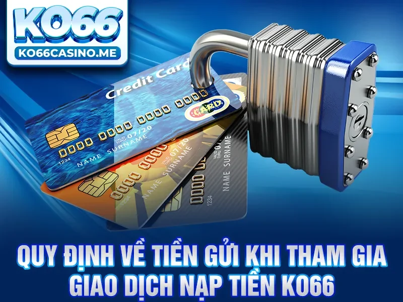 Quy định về tiền gửi khi tham gia giao dịch nạp tiền KO66