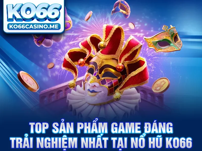 Top sản phẩm game đáng trải nghiệm nhất tại Nổ hũ KO66